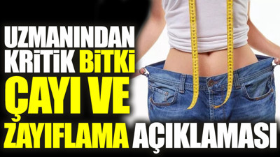 Uzmanından kritik bitki çayı ve zayıflama açıklaması