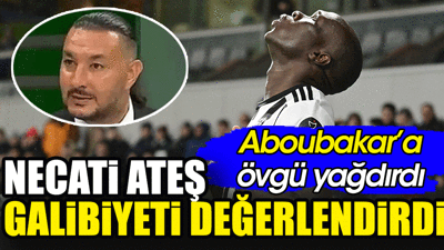 Necati Ateş Beşiktaş'ın Başakşehir galibiyetini değerlendirdi. Aboubakar'a övgüler yağdırdı