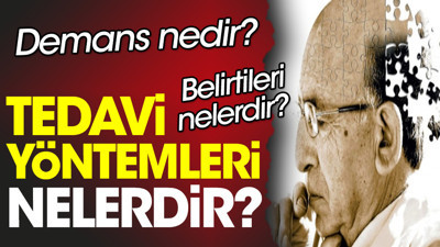 Demans nedir? Demans belirtileri nelerdir? Demans tedavi yöntemleri nelerdir?