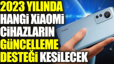 2023 yılında hangi Xiaomi cihazların güncelleme desteği kesilecek