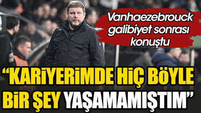 Hein Vanhaezebrouck: Kariyerimde hiç böyle bir şey yaşamamıştım
