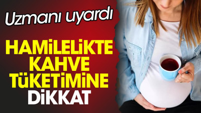 Uzmanı uyardı. Hamilelikte kahve tüketimine dikkat