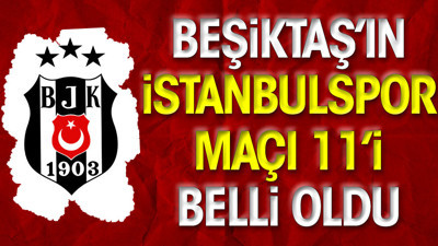 Beşiktaş'ın İstanbulspor maçı ilk 11'i belli oldu. Flaş Ghezzal tercihi (18 Mart 2023)