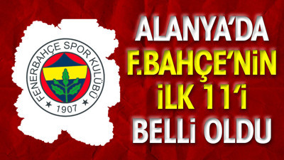 Fenerbahçe'nin ilk 11'i belli oldu