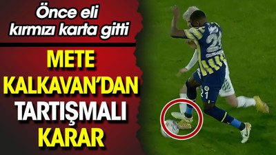 Mete Kalkavan'dan tartışmalı karar. Önce eli kırmızı karta gitti