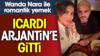 Icardi Wanda Nara için Arjantin'e gitti