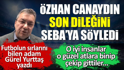 Özhan Canaydın'ın son dileğini Gürel Yurttaş açıkladı. Süleyman Seba'ya ne söyledi