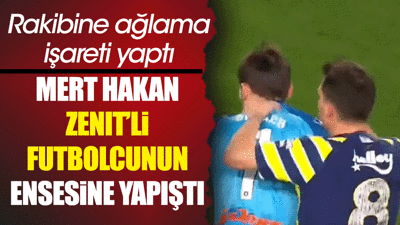 Zenit maçında Mert Hakan çılgına döndü. Rakibinin ensesine yapıştı