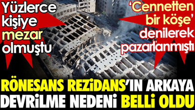 Rönesans Rezidans'ın arkaya devrilme nedeni belli oldu. Yüzlerce kişiye mezar olmuştu
