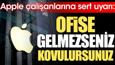 Apple çalışanlarına sert uyarı: Ofise gelmezseniz kovulursunuz