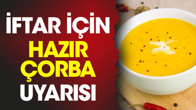 İftar için hazır çorba uyarısı