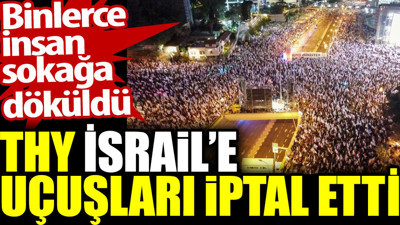THY İsrail’e uçuşları iptal etti. Binlerce insan sokağa döküldü