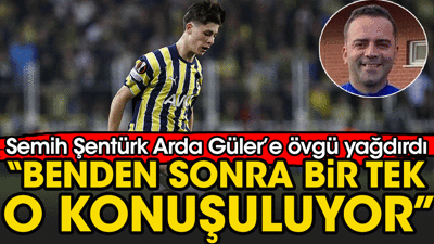 Semih Şentürk'ten Arda Güler'e övgü seli: Benden sonra o konuşuluyor