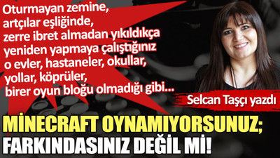 Minecraft oynamıyorsunuz; farkındasınız değil mi!