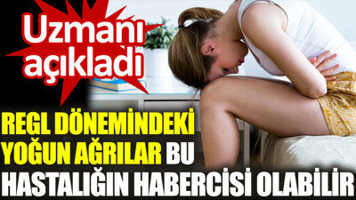 Uzmanı açıkladı. Regl dönemindeki yoğun ağrılar bu hastalığın habercisi olabilir
