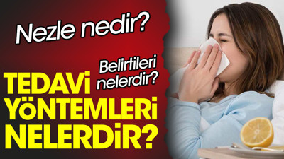 Nezle nedir? Nezle belirtileri nelerdir? Nezle tedavi yöntemleri nelerdir?