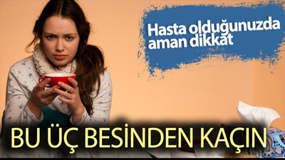 Hastaysanız bu üç besinden hemen uzaklaşın