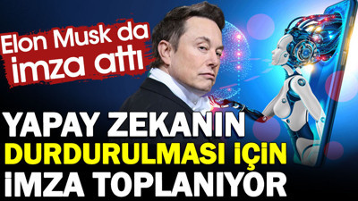 Yapay zekanın durdurulması için imza toplanıyor. Elon Musk da imza attı
