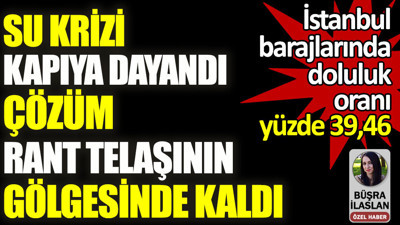 Su krizi kapıya dayandı, çözüm rant telaşının gölgesinde kaldı