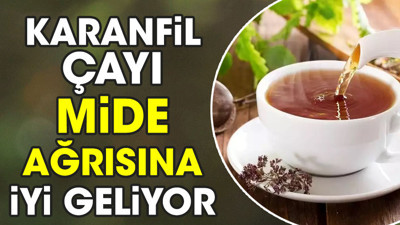 Karanfil çayı mide ağrısına iyi geliyor