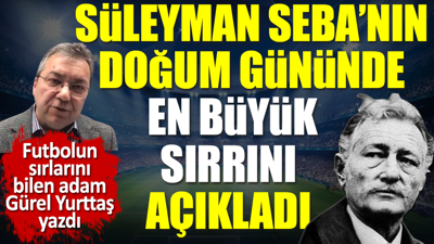 Süleyman Seba'nın doğum gününde en büyük sırrını açıkladı. Gürel Yurttaş yazdı