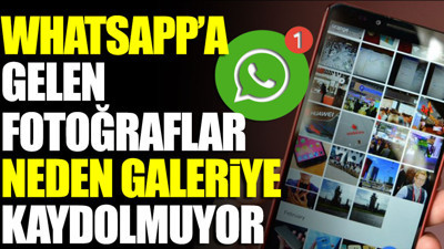 WhatsApp'a gelen fotoğraflar neden galeriye kaydolmuyor