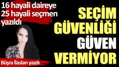 Seçim güvenliği güven vermiyor