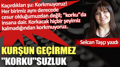 Kurşun geçirmez ''korku''suzluk