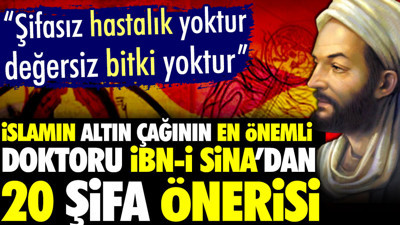 İslamın altın çağının en önemli doktoru İbn-i Sina'dan 20 şifa önerisi