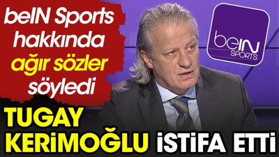 beIN Sports'ta Galatasaray istifası! Tugay Kerimoğlu ayrılırken gemileri yaktı