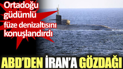 ABD’den İran’a gözdağı. Ortadoğu güdümlü füze denizaltısını konuşlandırdı