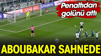 Aboubakar sahnede. Maça dengeyi getirdi