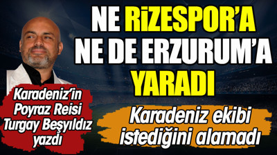 Ne Rizespor'a ne de Erzurumspor'a yaradı. Turgay Beşyıldız yazdı