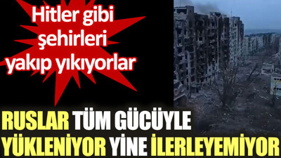 Ruslar tüm gücüyle yükleniyor yine ilerleyemiyor. Hitler gibi şehirleri yakıp yıkıyorlar