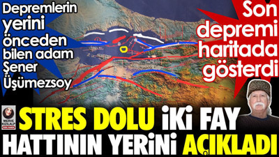 Depremlerin yerini önceden bilen adam Şener Üşümezsoy stres dolu iki fay hattının yerini açıkladı
