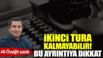 İkinci tura kalmayabilir! Bu ayrıntıya dikkat