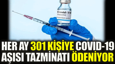 Her ay 301 kişiye covid-19 aşısı tazminatı ödeniyor