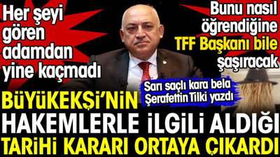 Büyükekşi'nin hakemlerle ilgili aldığı tarihi kararı Şerafettin Tilki ortaya çıkardı