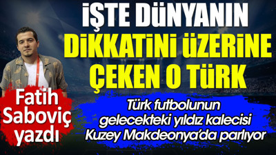 İşte dünyanın dikkatini çeken o Türk. Fatih Saboviç yazdı