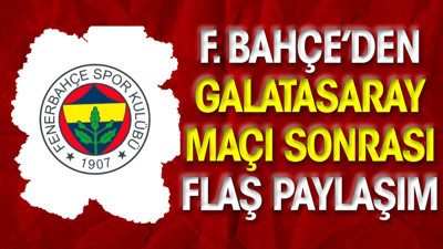 Fenerbahçe'den Galatasaray maçı sonrası flaş paylaşım