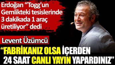 Erdoğan'ın 'Gemlik'te üç dakikada bir Togg üretiliyor' sözlerine Levent Üzümcü'den yanıt