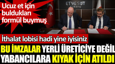 Yerli üreticiye değil yabancılara kıyak için imzalar atıldı! Ucuz et için buldukları formül buymuş