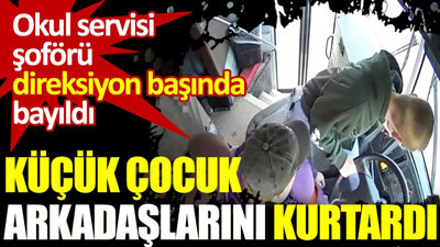 Okul servisi şoförü direksiyon başında bayıldı, küçük çocuk arkadaşlarını kurtardı