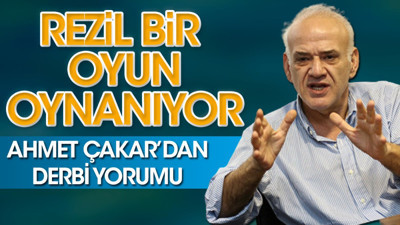 Ahmet Çakar: Bel altı ve rezil bir oyun oynanıyor