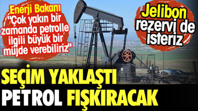 Seçim yaklaştı petrol fışkıracak. Jelibon rezervi de isteriz