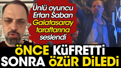 Galatasaray'a küfreden ünlü oyuncu Ertan Saban özür diledi