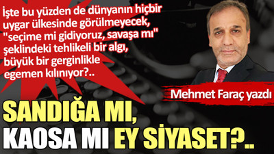 Sandığa mı, kaosa mı ey siyaset?..
