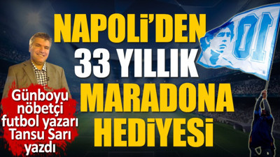 Nöbetçi futbol yazarı Tansu Sarı Maradona'nın ruhuna 33 yıl sonra gelen Napoli hediyesini yazdı