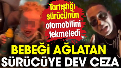 Tartıştığı sürücünün otomobilini tekmeledi. Araçtaki bebeği ağlatan sürücüye dev ceza