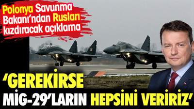 Polonyalı Bakandan Rusları kızdıracak açıklama: Gerekirse MİG-29'ların hepsini veririz
